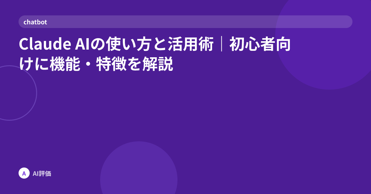 Claude AIの使い方と活用術｜初心者向けに機能・特徴を解説